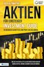 Der ultimative AKTIEN FÜR EINSTEIGER Investment Guide - In wenigen Schritten zum Profi an der Börse: Wie Sie in Aktien & ETFs cl