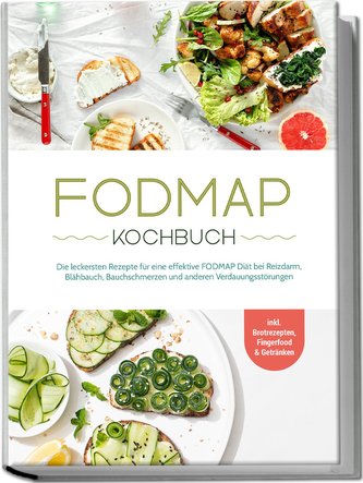 FODMAP Kochbuch: Die leckersten Rezepte für eine effektive FODMAP Diät bei Reizdarm, Blähbauch, Bauchschmerzen und anderen Verda