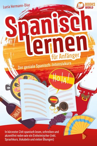 Spanisch lernen für Anfänger - Der geniale Spanisch-Intensivkurs: In kürzester Zeit spanisch lesen, schreiben und akzentfrei red