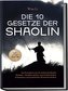 Die 10 Gesetze der Shaolin: Das Praxisbuch zum Erreichen des Shaolin Mindsets - Disziplin stärken, innere Ruhe finden, Achtsamke