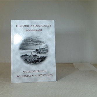 Hitorie a současnost podnikání na Litoměřicku, Roudnicku a Lovos