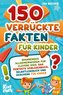 150 verrückte Fakten für Kinder - Spannendes Allgemeinwissen für clevere Kids: Das perfekte Vorlesebuch, Selbstlesebuch und Gesc