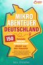 Mikroabenteuer Deutschland - 150 geniale Mikroabenteuer direkt vor der Haustür: Gönnen Sie sich eine Auszeit fernab vom Alltag u
