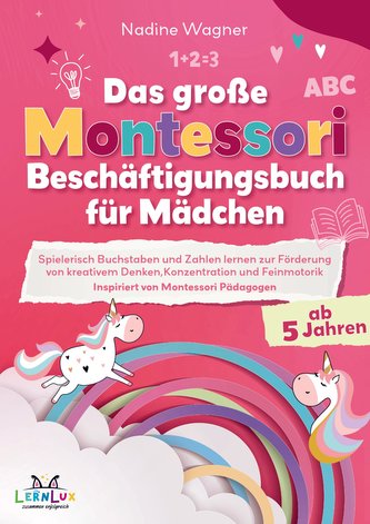 Das Große Montessori Beschäftigungsbuch für Mädchen - Spielerisch Buchstaben und Zahlen lernen zur Förderung von kreativem Denke