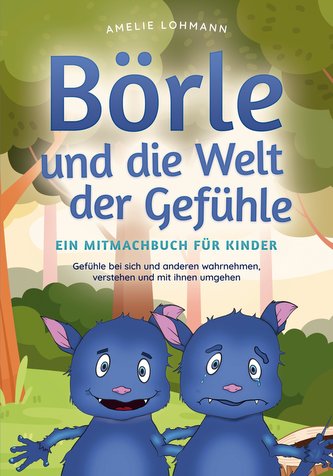 Börle und die Welt der Gefühle - Ein Mitmachbuch für Kinder: Gefühle bei sich und anderen wahrnehmen, verstehen und mit ihnen um