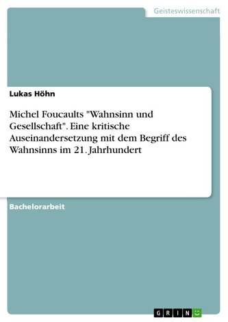 Michel Foucaults "Wahnsinn und Gesellschaft". Eine kritische Auseinandersetzung mit dem Begriff des Wahnsinns im 21. Jahrhundert