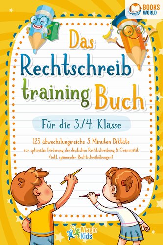 Das Rechtschreibtraining Buch für die 3./4. Klasse: 123 abwechslungsreiche 5 Minuten Diktate zur optimalen Förderung der deutsch