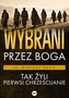 Wybrani przez Boga. Tak żyli pierwsi chrześcijanie