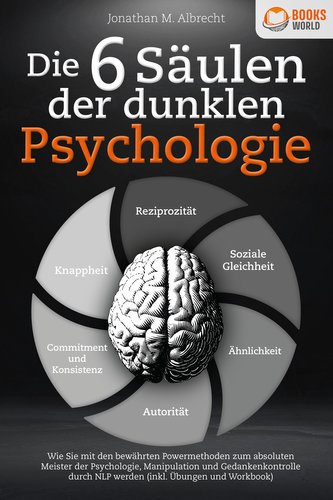 Die 6 Säulen der dunklen Psychologie: Wie Sie mit den bewährten Powermethoden zum absoluten Meister der Psychologie, Manipulatio