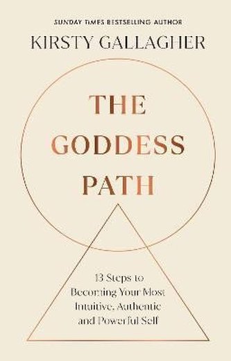The Goddess Path: 13 Steps to Becoming Your Most Intuitive, Authentic and Powerful Self
