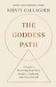 The Goddess Path: 13 Steps to Becoming Your Most Intuitive, Authentic and Powerful Self