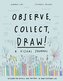 Observe, Collect, Draw!