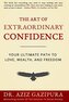 The Art Of Extraordinary Confidence: Your Ultimate Path To Love, Wealth, And Freedom