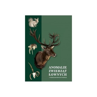 ANOMALIE ZWIERZĄT ŁOWNYCH z międzynarodowych kolekcji,  w szczególności ssaków i ptaków łownych z Europy, Azji i Afryki