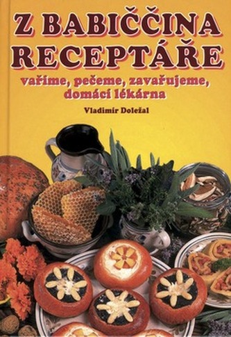 Z babiččina receptáře vaříme, pečeme, zavařujeme, domácí lékárna