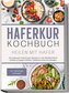 Haferkur Kochbuch - Heilen mit Hafer: Die leckersten Haferflocken Rezepte für mehr Wohlbefinden & Vitalität und gegen Fettleber,