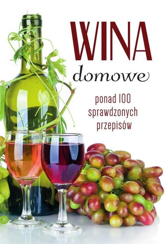 Wina domowe. Ponad 100 sprawdzonych przepisów Wina domowe. Ponad 100 sprawdzonych przepisów