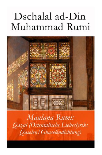 Maulana Rumi: Qazal (Orientalische Liebeslyrik: Qaselen/Ghaselendichtung)