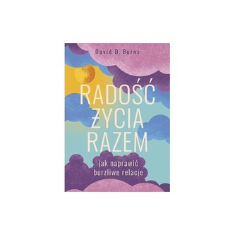 Radość życia razem. Jak naprawić burzliwe relacje