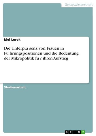 Die Unterpra¿senz von Frauen in Fu¿hrungspositionen und die Bedeutung der Mikropolitik fu¿r ihren Aufstieg