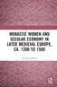 Monastic Women and Secular Economy in Later Medieval Europe, ca. 1200 to 1500