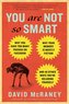 You Are Not So Smart: Why You Have Too Many Friends on Facebook, Why Your Memory Is Mostly Fiction, an D 46 Other Ways You're De