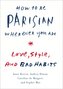 How to Be Parisian Wherever You Are: Love, Style, and Bad Habits