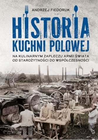 Historia kuchni polowej. Na kulinarnym zapleczu armii świata – od starożytności do współczesności