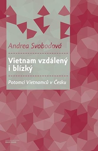 Vietnam vzdálený i blízký - Potomci Vietnamců v Česku Vietnam vzdálený i blízký - Potomci Vietnamců v Česku