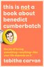 This Is Not a Book about Benedict Cumberbatch: The Joy of Loving Something--Anything--Like Your Life Depends on It