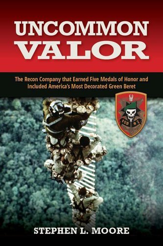 Uncommon Valor: The Recon Company That Earned Five Medals of Honor and Included America's Most Decorated Green Beret