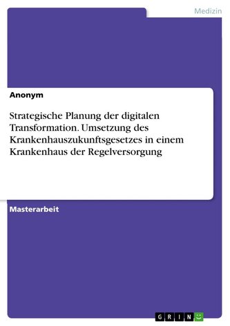 Strategische Planung der digitalen Transformation. Umsetzung des Krankenhauszukunftsgesetzes in einem Krankenhaus der Regelverso