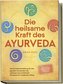Die heilsame Kraft des Ayurveda: Die Komplettanleitung für das gezielte Anwenden der zeitlosen ayurvedischen Prinzipien im moder