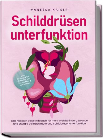 Schilddrüsenunterfunktion: Das Kickstart Selbsthilfebuch für mehr Wohlbefinden, Balance und Energie bei Hashimoto und Schilddrüs