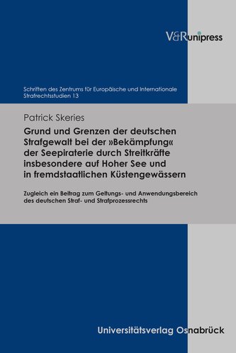 Grund und Grenzen der deutschen Strafgewalt bei der 'Bekämpfung' der Seepiraterie durch Streitkräfte insbesondere auf Hoher See
