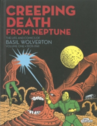 Creeping Death From Neptune: The Life & Comics Of Basil Wolverton Vol.1