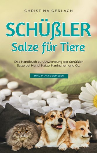Schüßler Salze für Tiere: Das Handbuch zur Anwendung der Schüßler Salze bei Hund, Katze, Kaninchen und Co. - inkl. Praxisbeispie