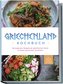 Griechenland Kochbuch: Die leckersten Rezepte der griechischen Küche für jeden Geschmack und Anlass - inkl. Fingerfood, Desserts