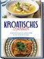 Kroatisches Kochbuch: Die leckersten Rezepte der kroatischen Küche für jeden Geschmack und Anlass | inkl. Aufstrichen, Fingerfoo