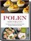 Polen Kochbuch: Die leckersten Rezepte der polnischen Küche für jeden Geschmack und Anlass | inkl. Fingerfood, Desserts & Geträn