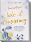Trauerbewältigung - Liebe in Erinnerung: Wie Sie in 7 Schritten Ihre Trauer verstehen, annehmen, bewältigen und zu innerem Glück
