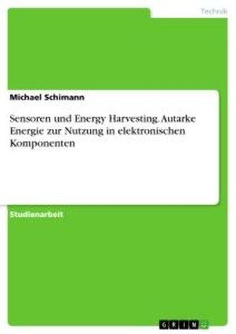Sensoren und Energy Harvesting. Autarke Energie zur Nutzung in elektronischen Komponenten