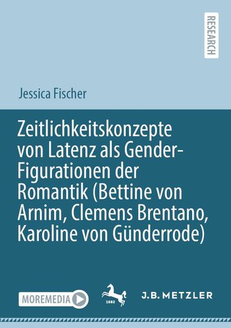 Zeitlichkeitskonzepte von Latenz als Gender-Figurationen der Romantik (Bettine von Arnim, Clemens Brentano, Karoline von Günderr