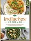 Indisches Kochbuch: Die leckersten Rezepte der indischen Küche für jeden Geschmack und Anlass - inkl. Fingerfood, Desserts, Getr
