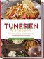 Tunesien Kochbuch: Die leckersten Rezepte der tunesischen Küche für jeden Geschmack und Anlass - inkl. Fingerfood, Desserts, Get