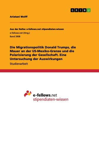 Die Migrationspolitik Donald Trumps, die Mauer an der US-Mexiko-Grenze und die Polarisierung der Gesellschaft. Eine Untersuchung