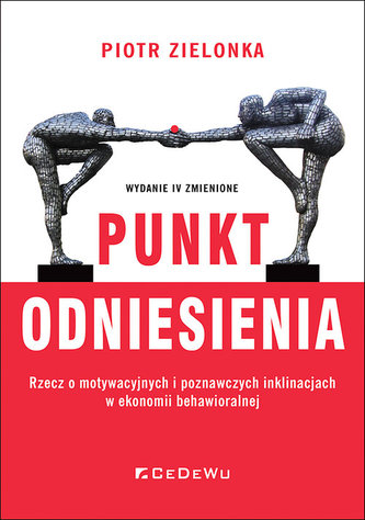 Punkt odniesienia Rzecz o motywacyjnych i poznawczych inklinacjach w ekonomii behawioralnej