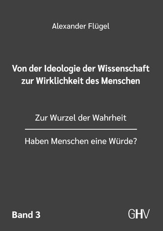 Von der Ideologie der Wissenschaft zur Wirklichkeit des Menschen 3. Band
