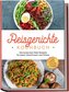 Reisgerichte Kochbuch: Die leckersten Reis Rezepte für jeden Geschmack und Anlass - inkl. Broten, Fingerfood, Getränken & Desser