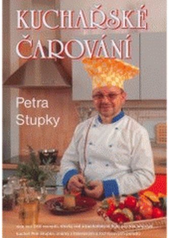 Kuchařské čarování Petra Stupky [více než 250 receptů, stovky ra